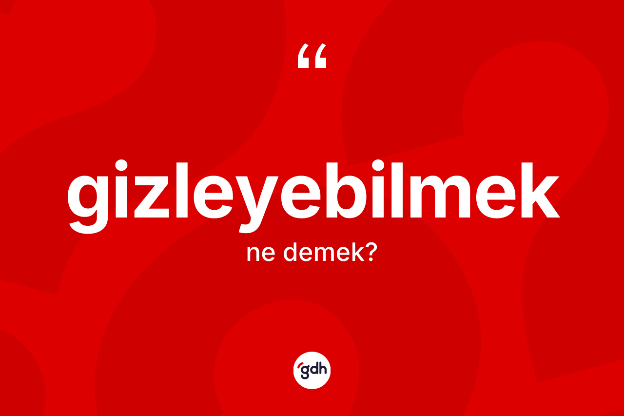 Gizleyebilmek kelimesi nedir?