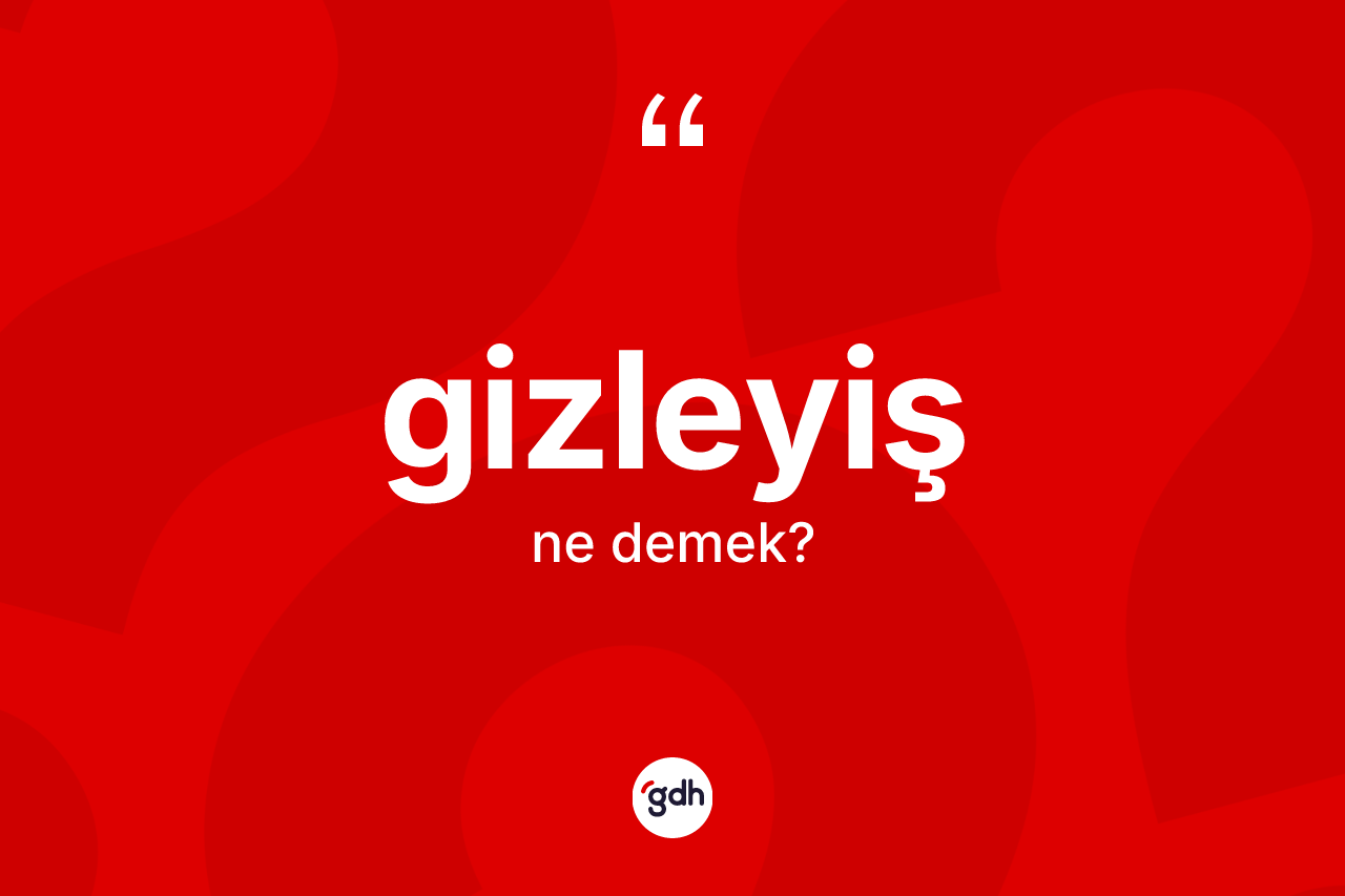 Gizleyiş ne anlama gelir? Gizleyiş kelimesinin TDK'ya göre açıklaması nedir?