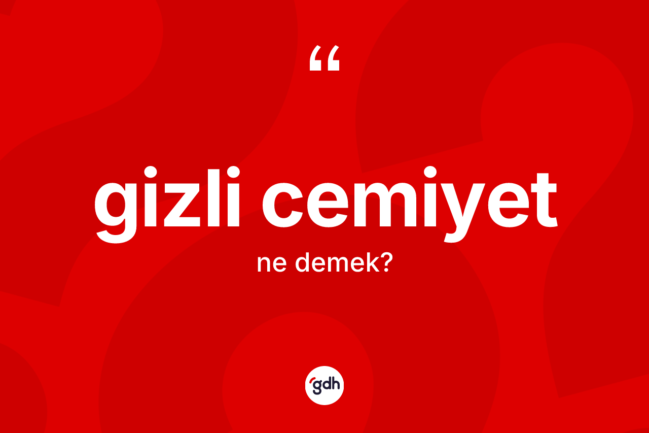 Gizli cemiyet kelimesinin sözlükteki tanımı nedir? Gizli cemiyetin TDK'ya göre anlamı nedir?
