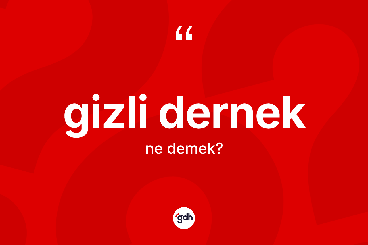 Gizli dernek ne demek? Gizli dernek kelimesinin kaç farklı anlamı var?