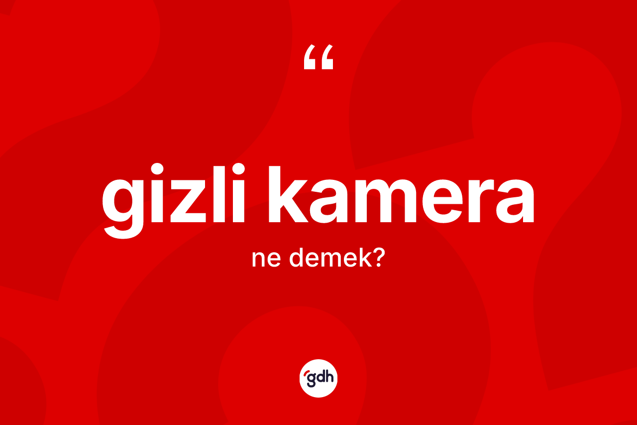 Gizli kamera kelimesinin anlamı nedir? Gizli kameranın kısaca tanımı nedir?