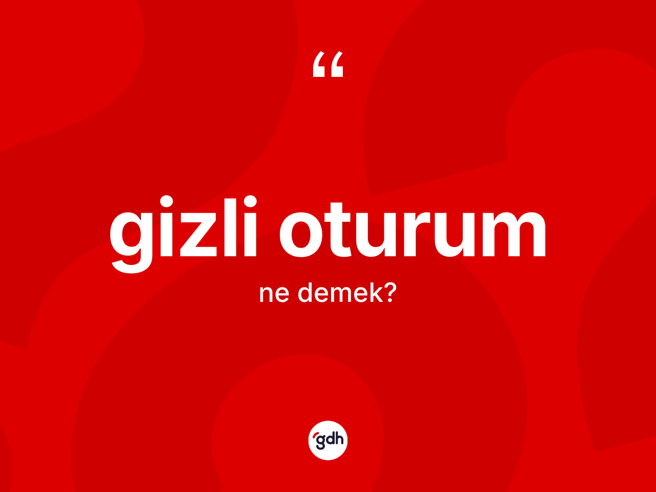 Gizli oturum kelimesinin sözlükteki tanımı nedir? Gizli oturumun TDK'ya göre anlamı nedir?