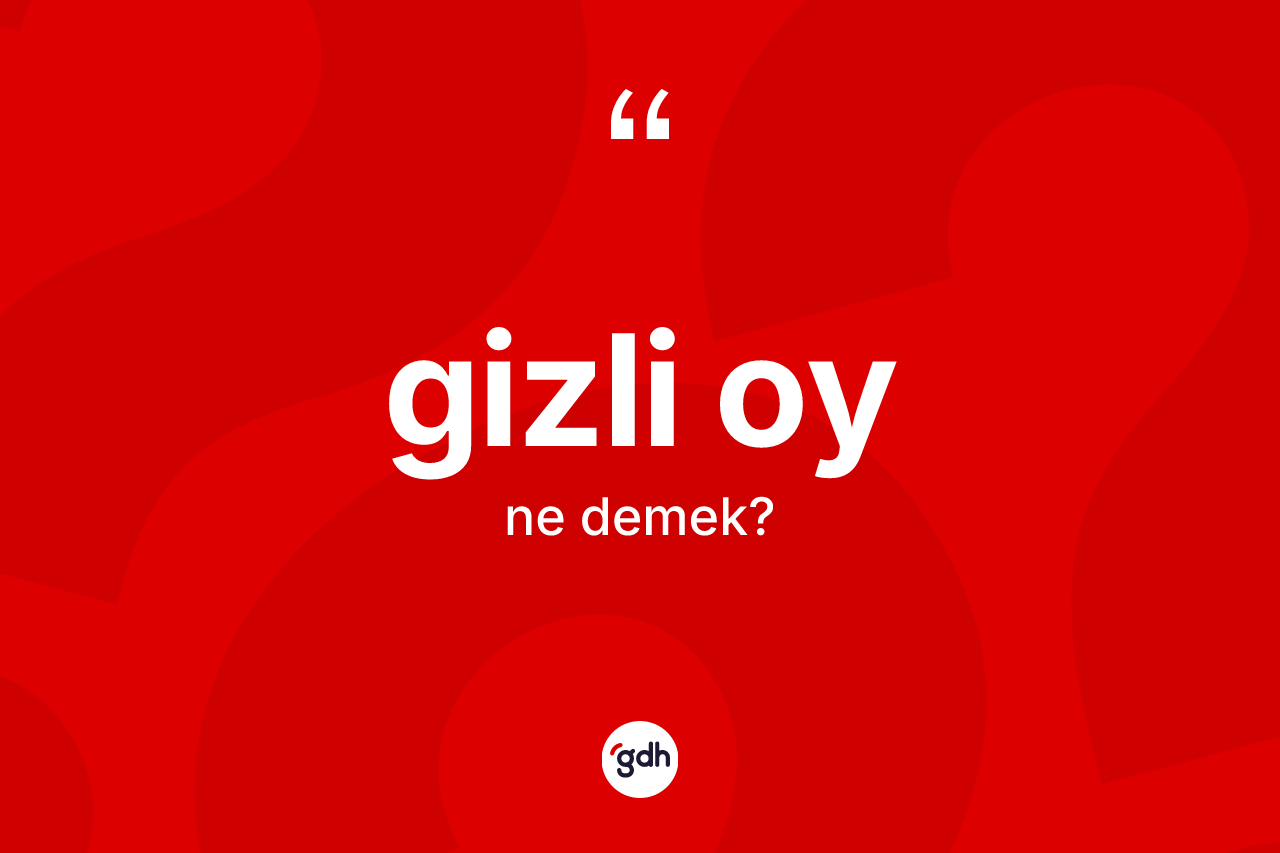 Gizli oy kelimesinin sözlükteki tanımı nedir? Gizli oy kelimesinin kaç farklı anlamı var?