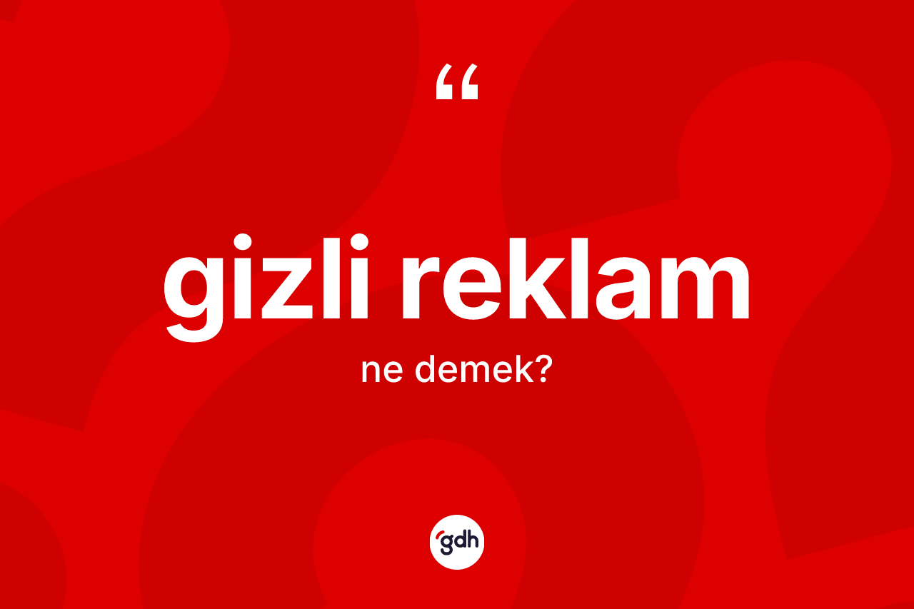 Gizli reklam kelimesinin anlamı nedir? Gizli reklam kelimesinin TDK'ya göre açıklaması nedir?