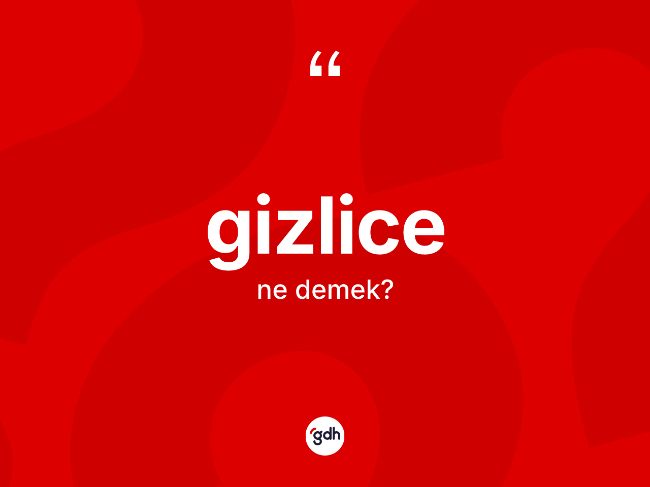 Gizlice kelimesinin sözlükteki tanımı nedir? Gizlice kelimesinin TDK anlamı nedir?