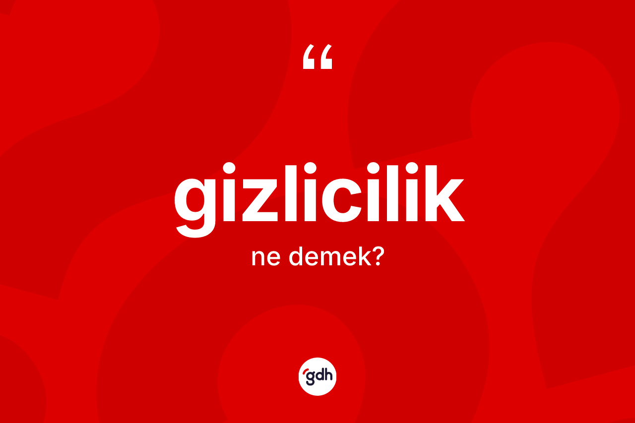 Gizlicilik kelimesinin sözlükteki tanımı nedir?