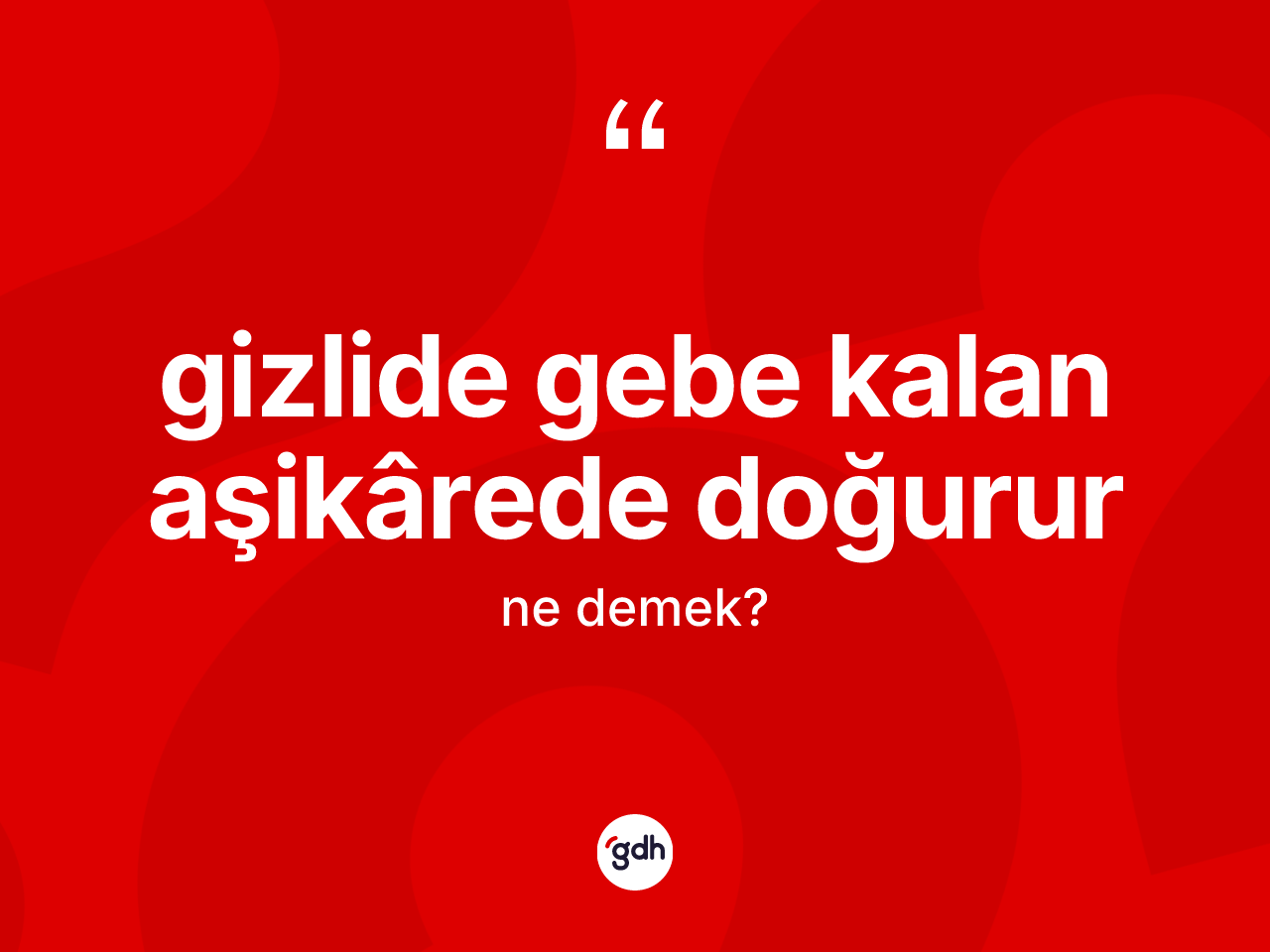 Gizlide gebe kalan aşikârede doğurur ne demek? Gizlide gebe kalan aşikârede doğurur ifadesinin TDK'ya göre açıklaması nedir?