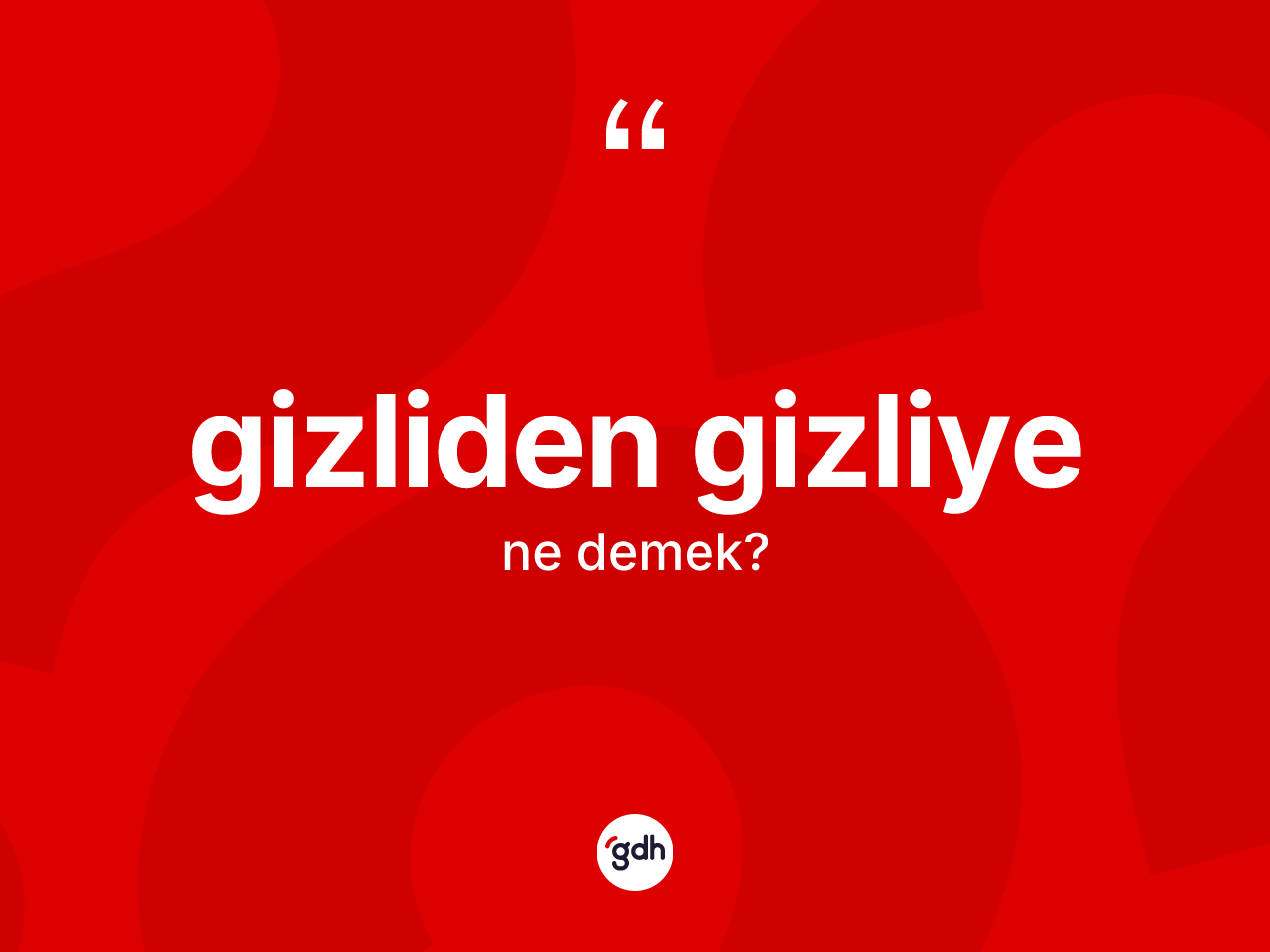 Gizliden gizliye kelimesi nedir? Gizliden gizliye kelimesinin TDK'ya göre açıklaması nedir?