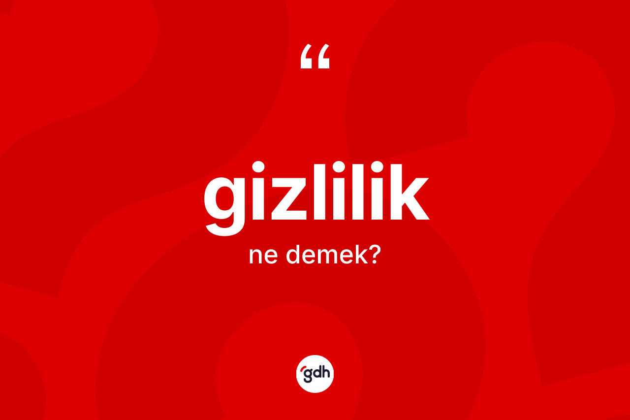 Gizlilik ne anlama gelir? Gizliliğin TDK'ya göre anlamı nedir?