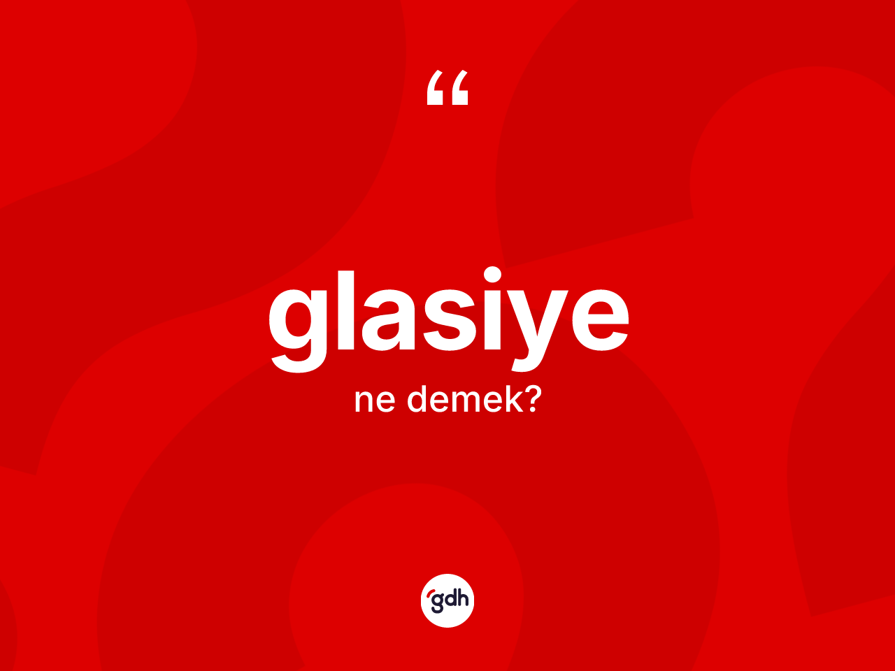 Glasiye kelimesinin sözlükteki tanımı nedir? Glasiye kelimesinin TDK'ya göre açıklaması nedir?
