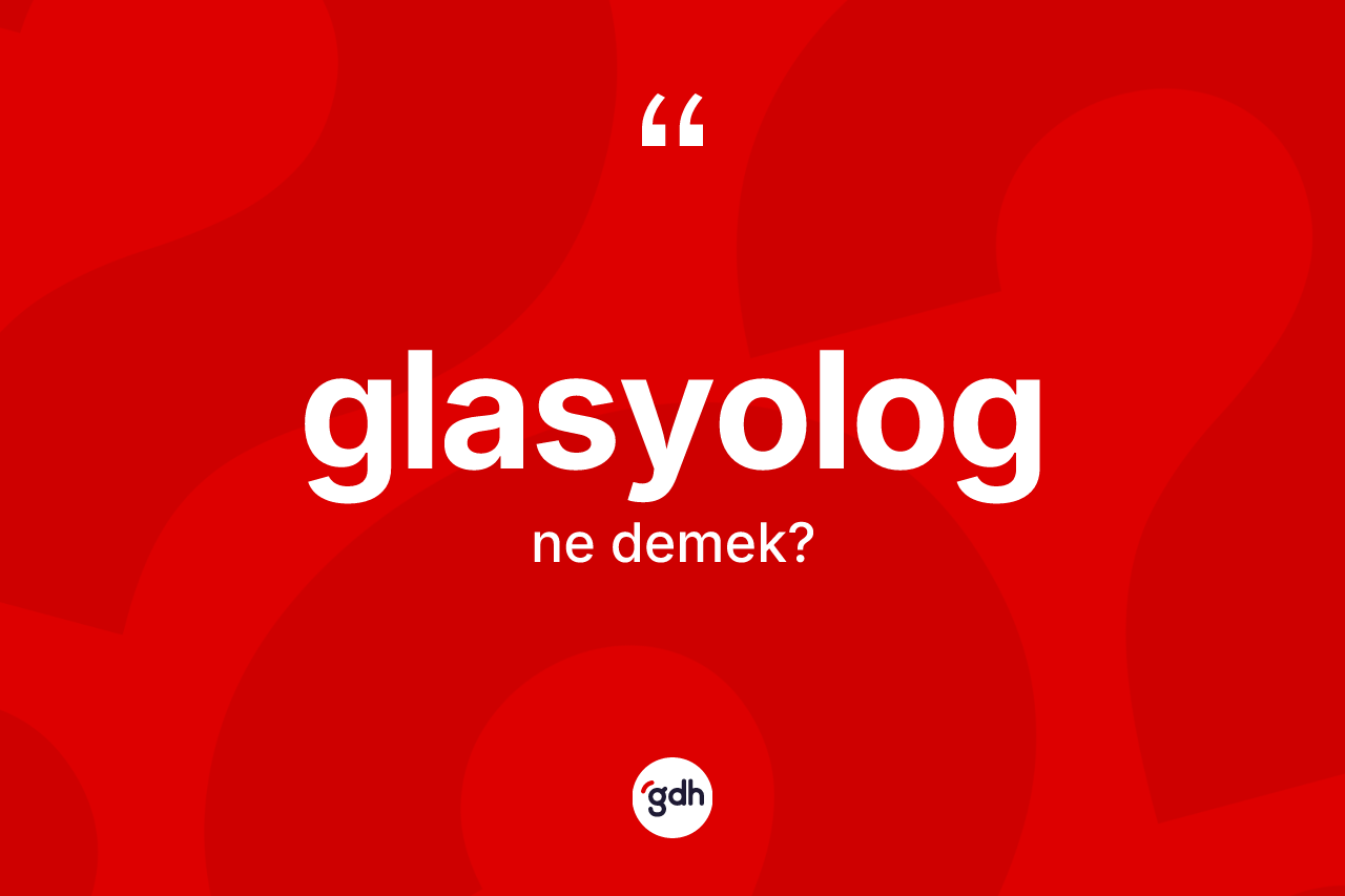 Glasyolog kelimesinin tanımı nedir? Glasyologun TDK'ya göre anlamı nedir?
