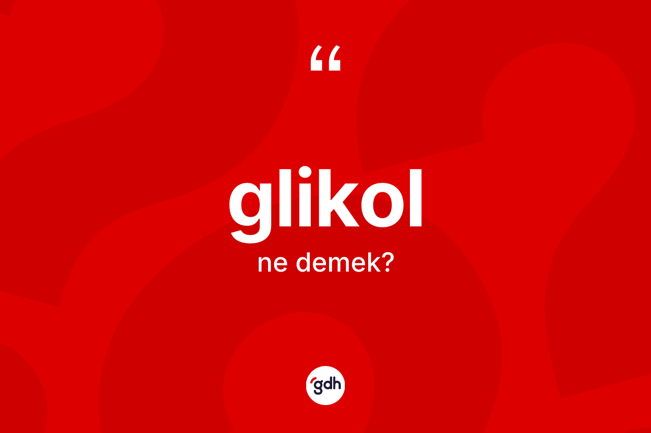 Glikol kelimesinin sözlükteki tanımı nedir?