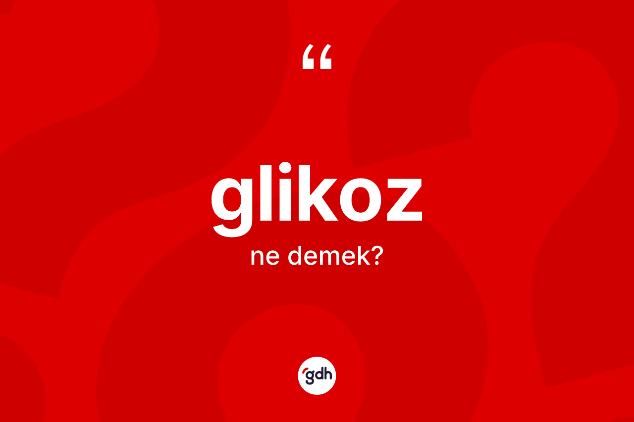 Glikoz kelimesinin sözlükteki tanımı nedir? Glikozun sözlükteki anlamı nedir?