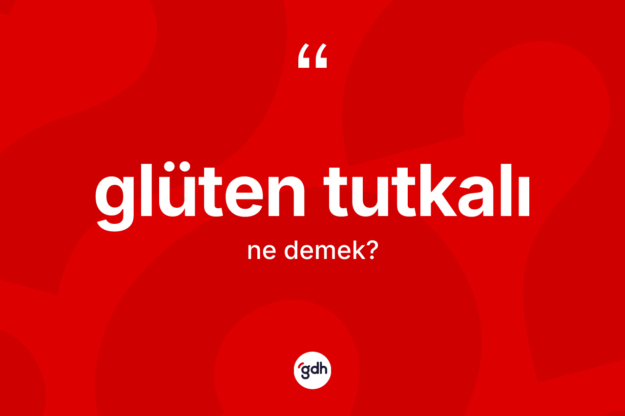 Glüten tutkalı kelimesi nedir? Glüten tutkalı kelimesinin kaç farklı anlamı var?
