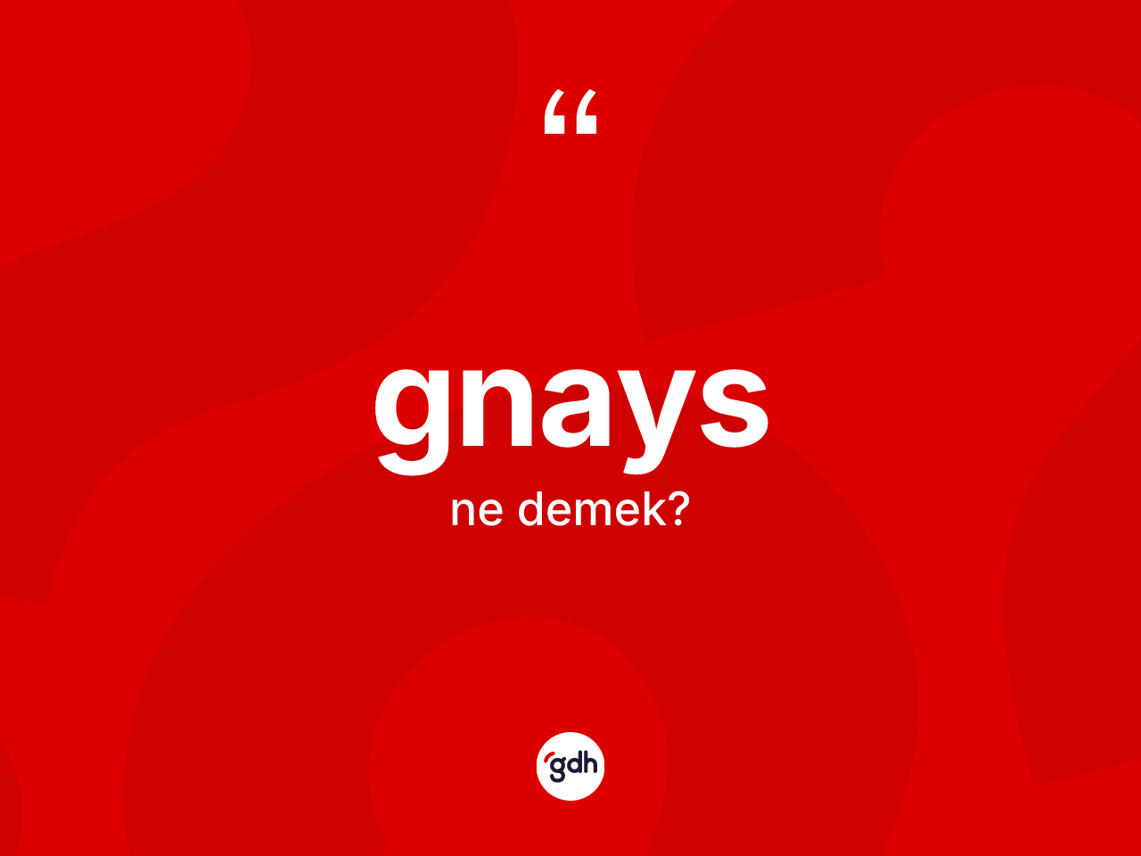 Gnays kelimesinin sözlükteki tanımı nedir? Gnaysın kısaca tanımı nedir?