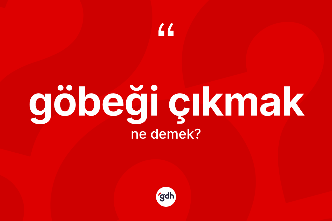 Göbeği çıkmak nedir? Göbeği çıkmak ifadesinin kaç farklı anlamı var?