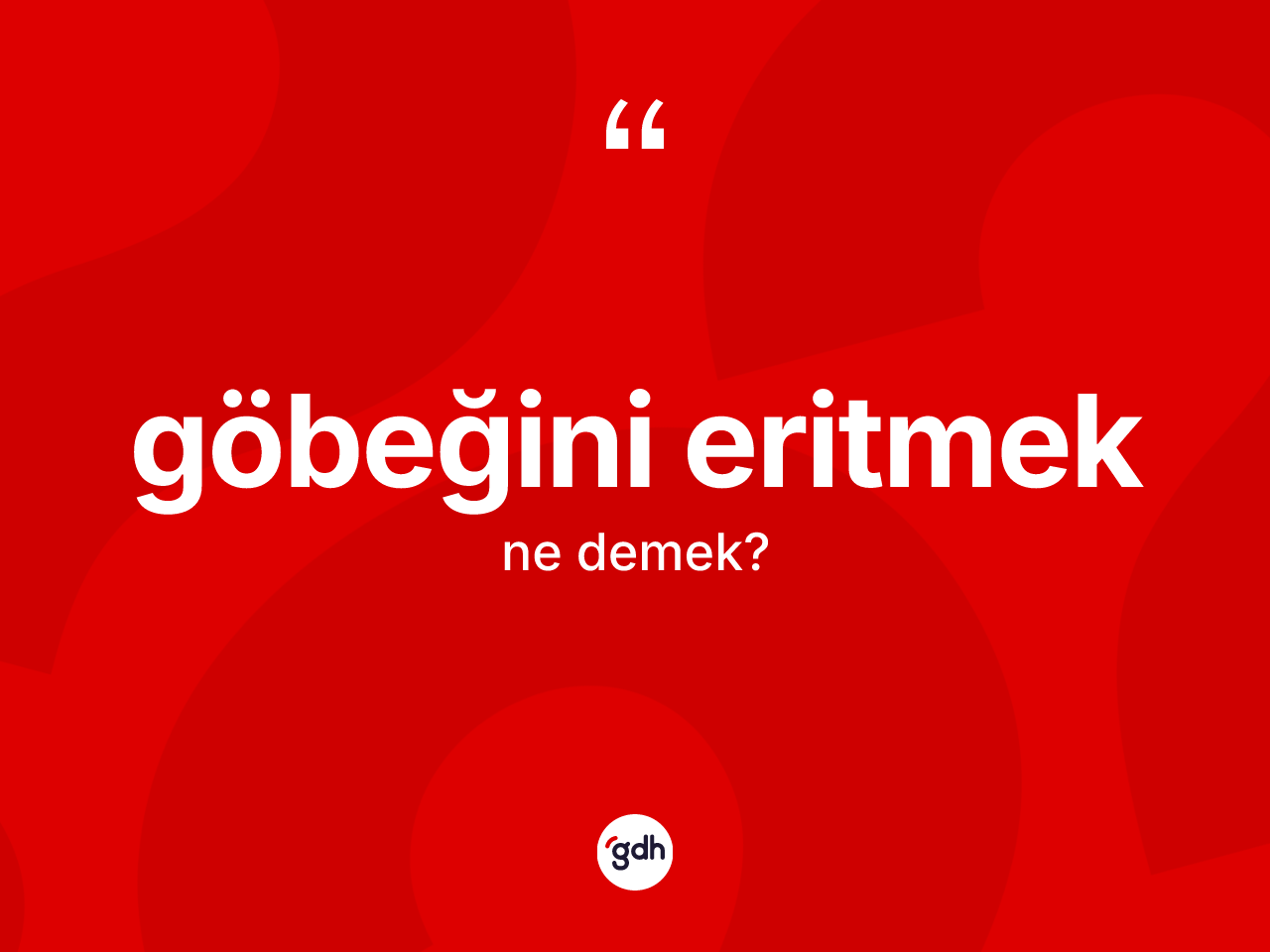 Göbeğini eritmek sözü ne demek? Göbeğini eritmek sözünün TDK açıklaması nedir?