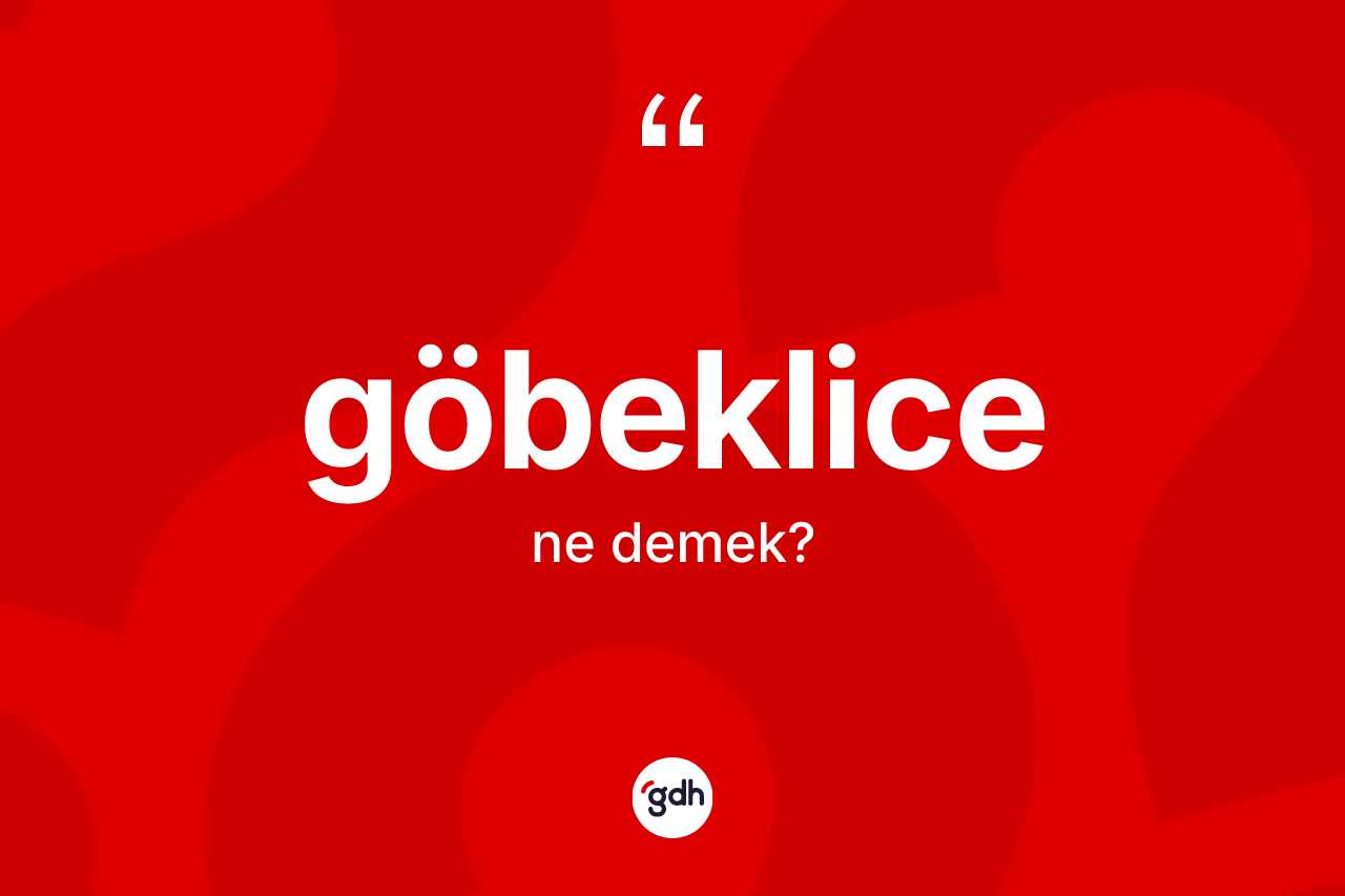 Göbeklice kelimesinin tanımı nedir?