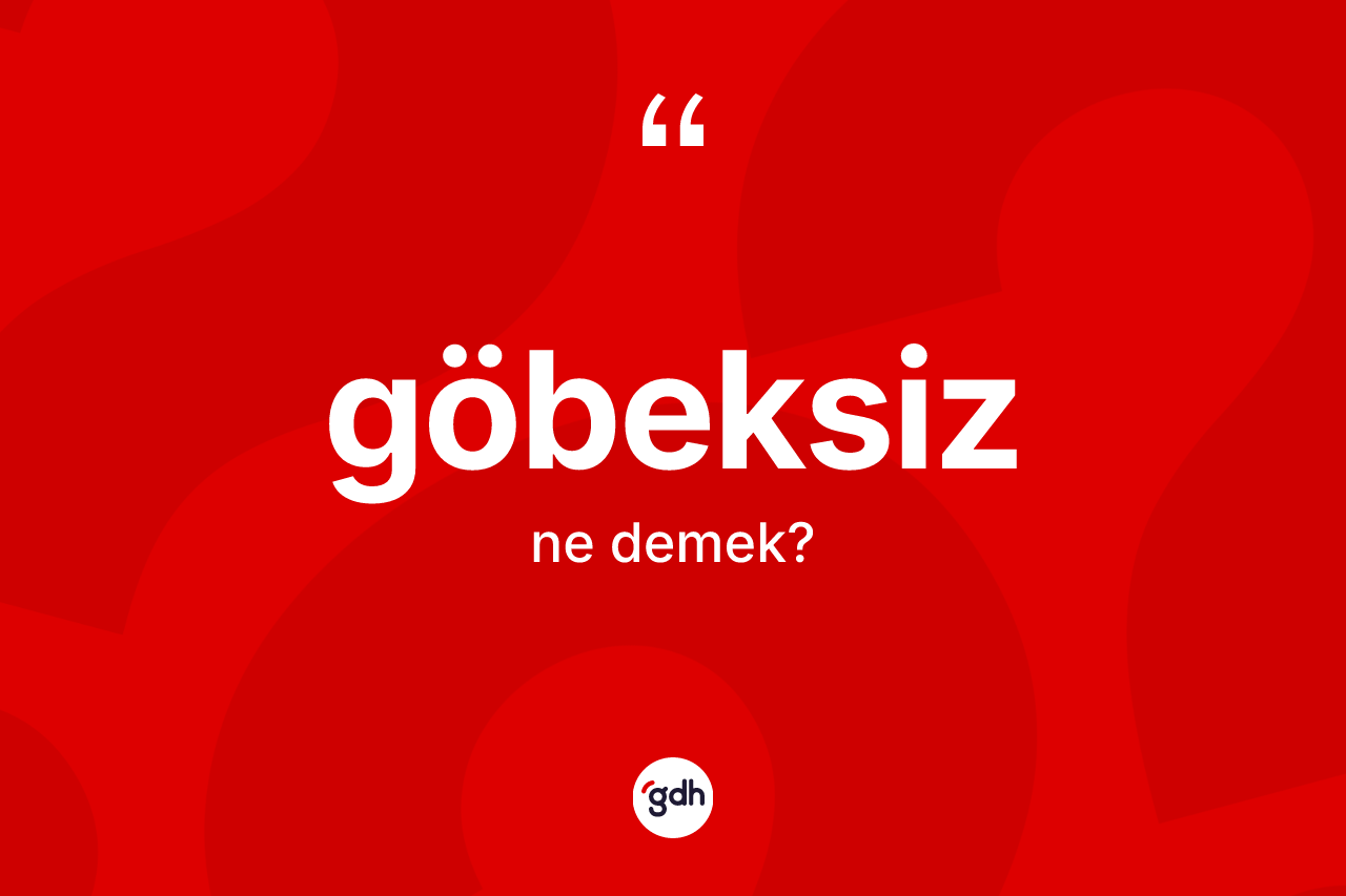 Göbeksiz kelimesinin anlamı nedir? Göbeksizin TDK'ya göre anlamı nedir?