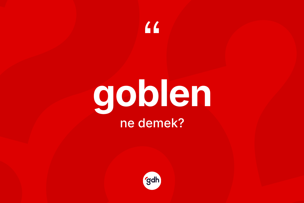 Goblen kelimesi nedir? Goblenin TDK'ya göre anlamı nedir?