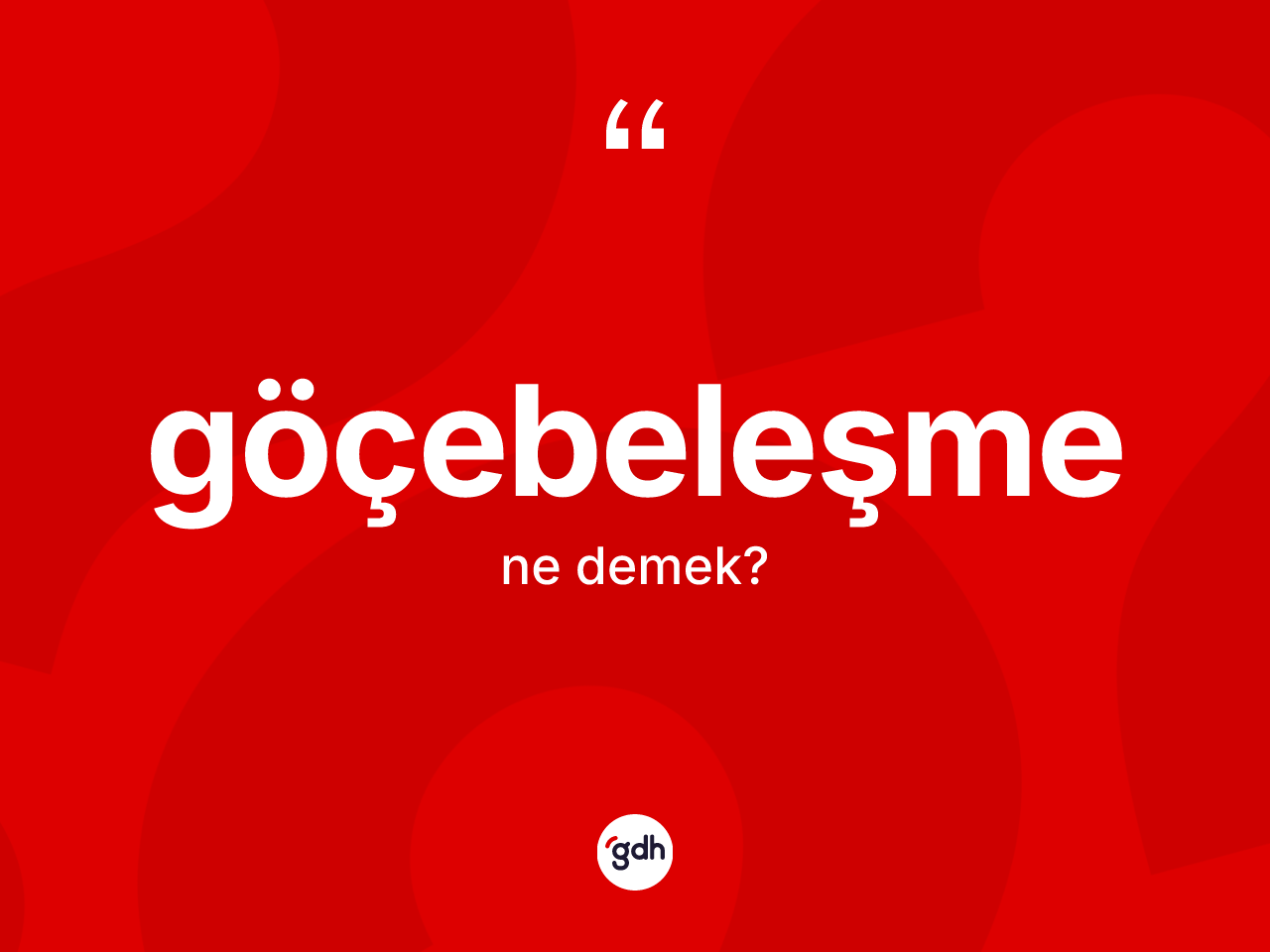 Göçebeleşme kelimesinin anlamı nedir? Göçebeleşmenin kısaca tanımı nedir?