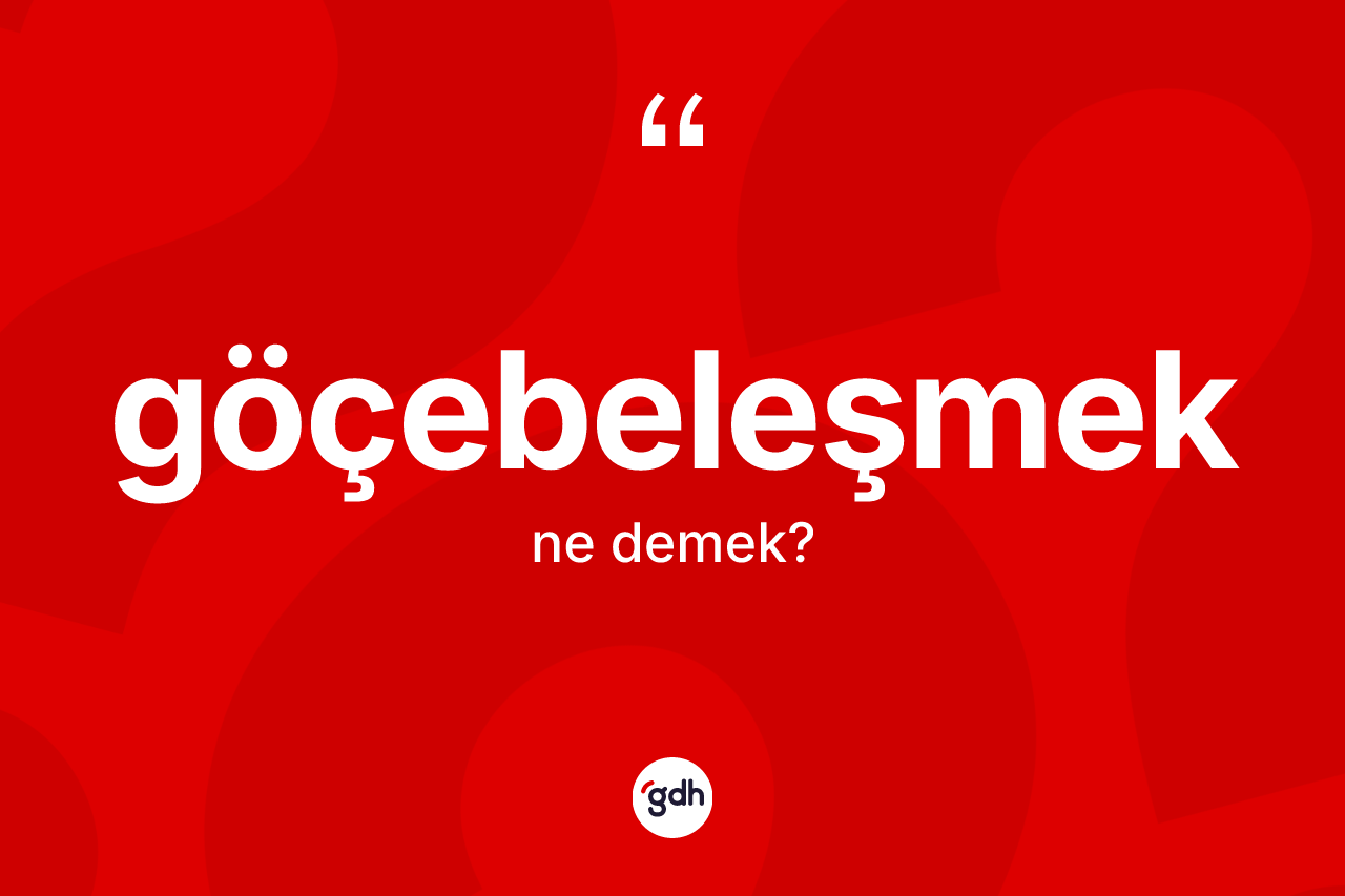 Göçebeleşmek ne anlama gelir?