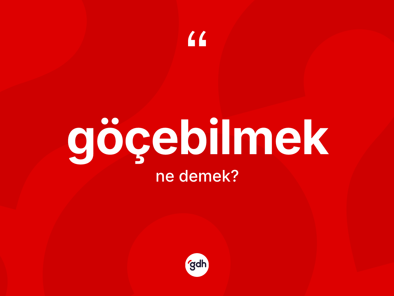 Göçebilmek kelimesinin anlamı nedir? Göçebilmeğin kısaca tanımı nedir?