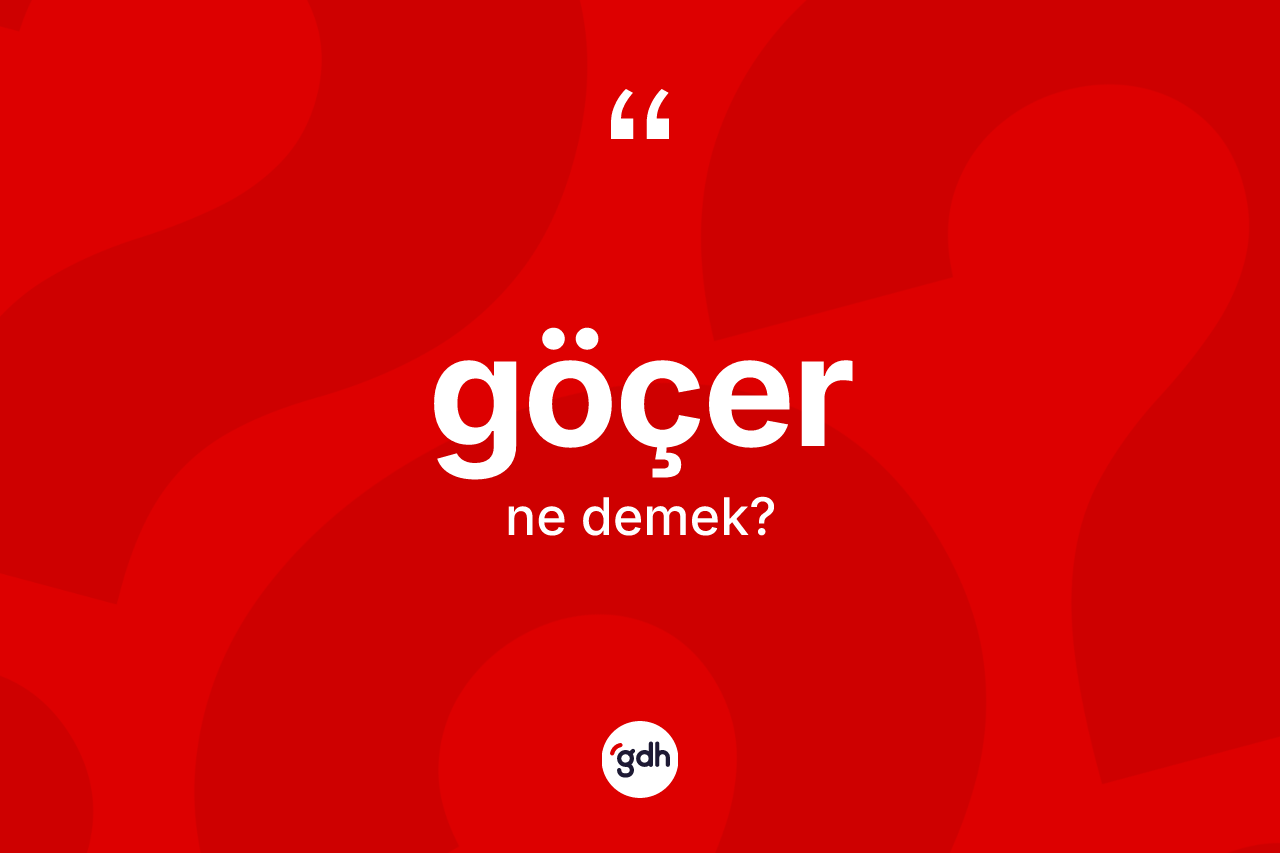Göçer kelimesi nedir? Göçerin sözlükteki anlamı nedir?