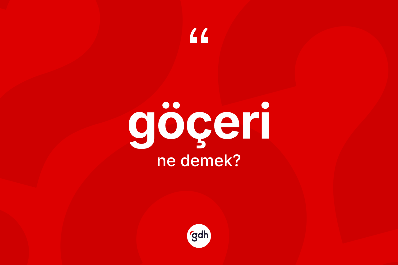 Göçeri ne anlama gelir?