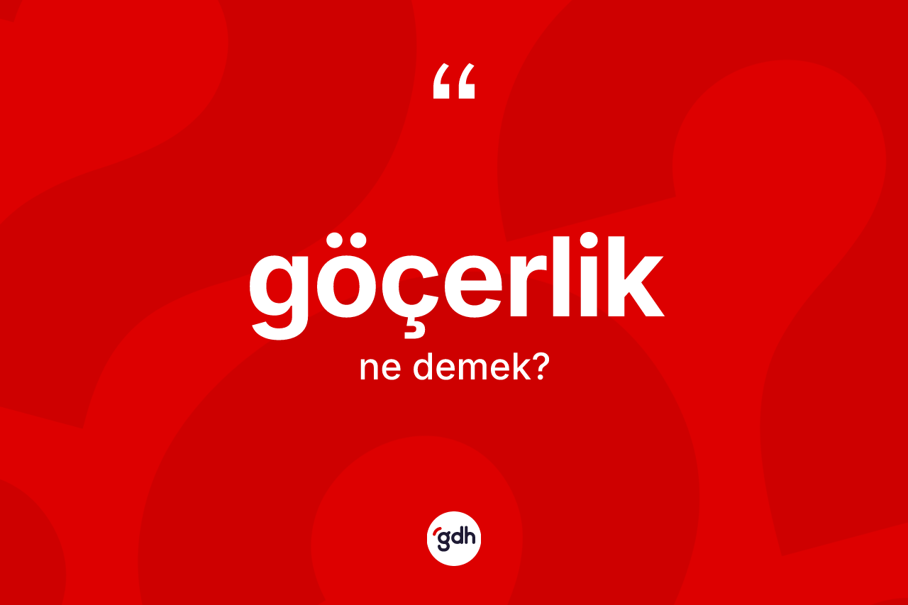 Göçerlik kelimesi nedir? Göçerlik kelimesinin TDK'ya göre açıklaması nedir?