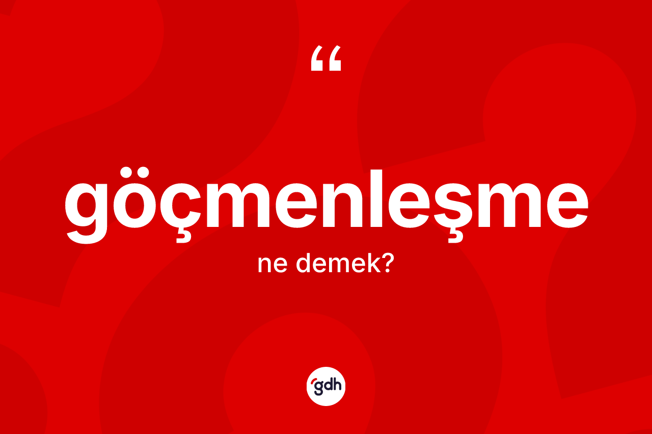 Göçmenleşme kelimesinin sözlükteki tanımı nedir? Göçmenleşme kelimesinin özellikleri nelerdir?