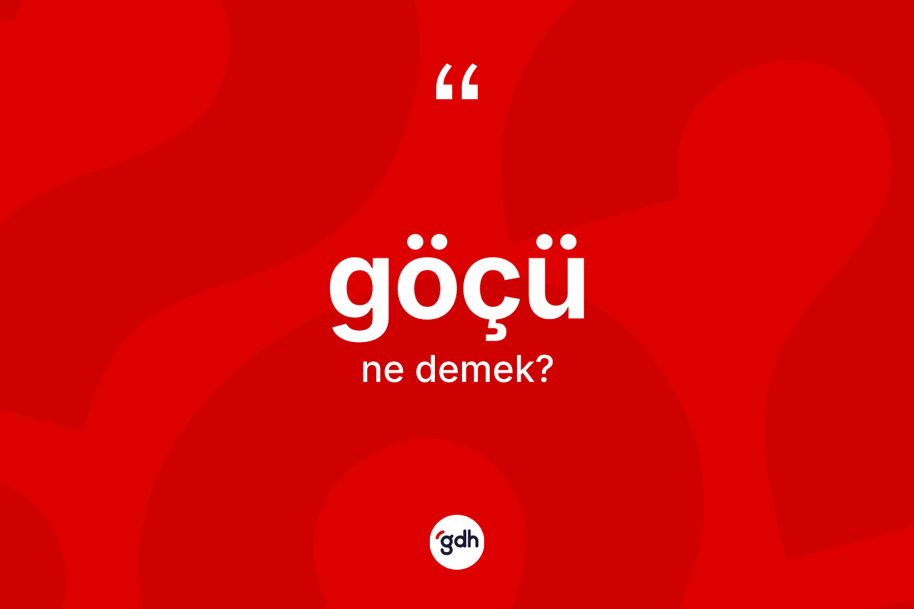 Göçü kelimesinin anlamı nedir? Göçü kelimesinin TDK'ya göre açıklaması nedir?