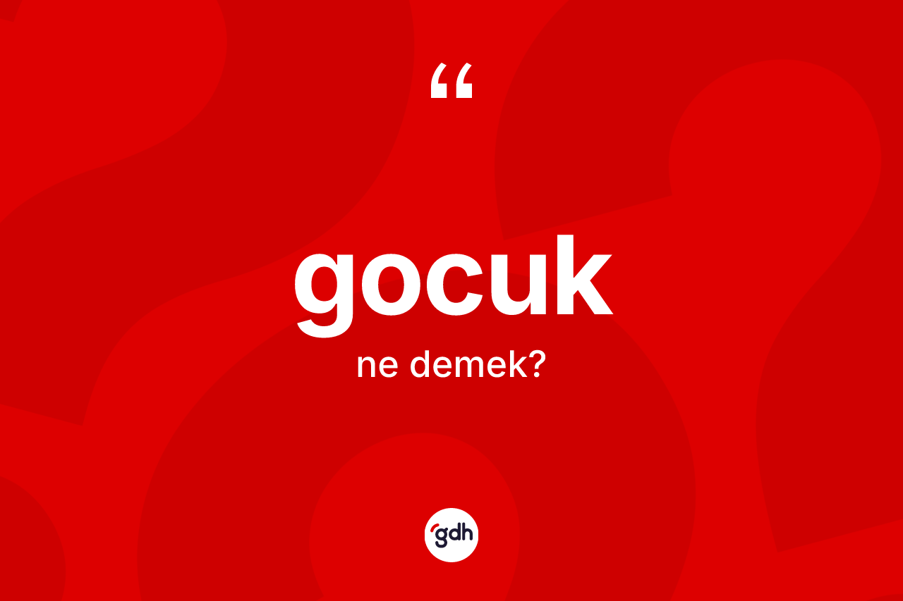 Gocuk kelimesinin tanımı nedir? Gocuğun TDK'ya göre anlamı nedir?