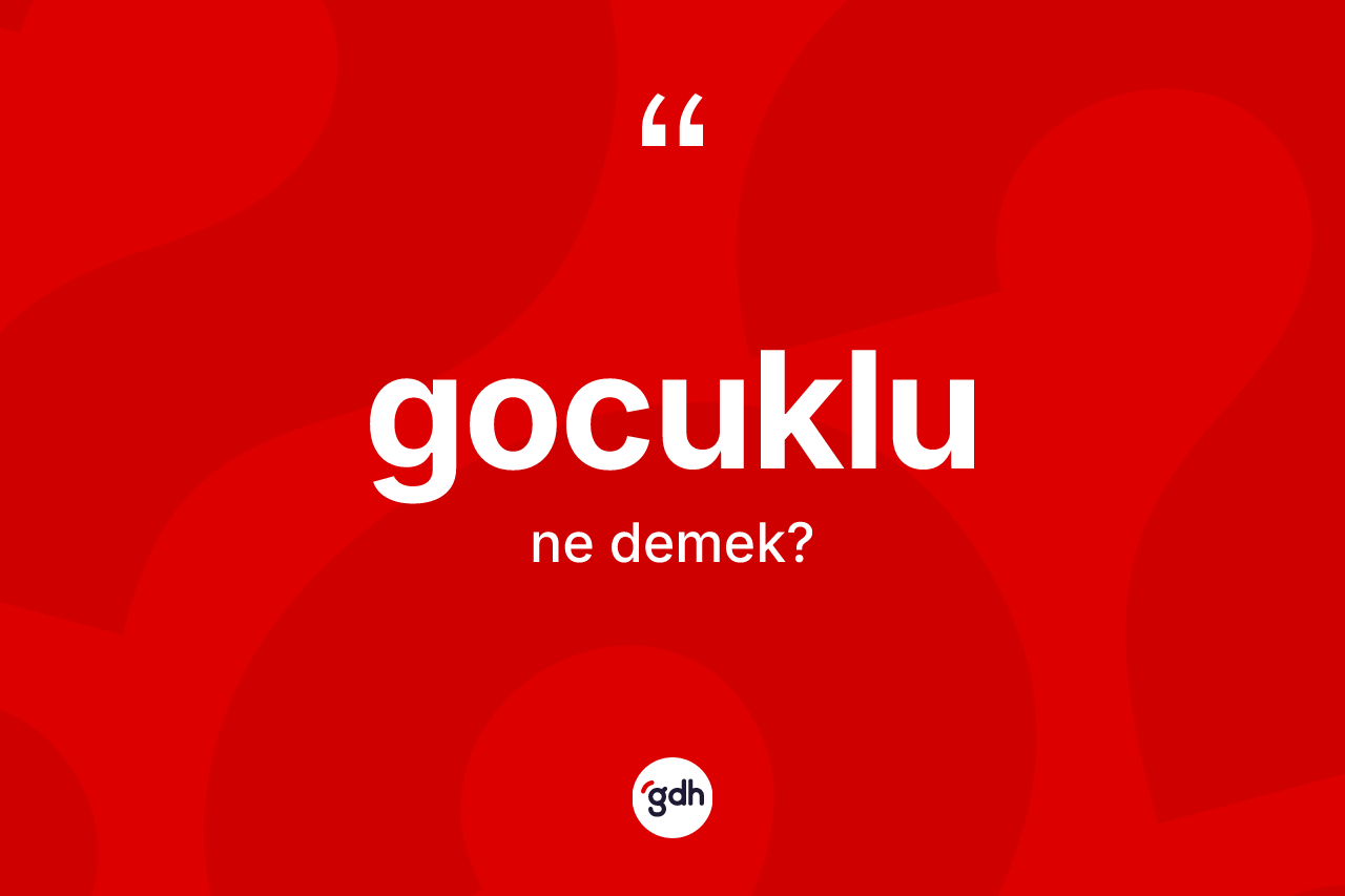 Gocuklu nedir? Gocuklunun TDK'ya göre anlamı nedir?