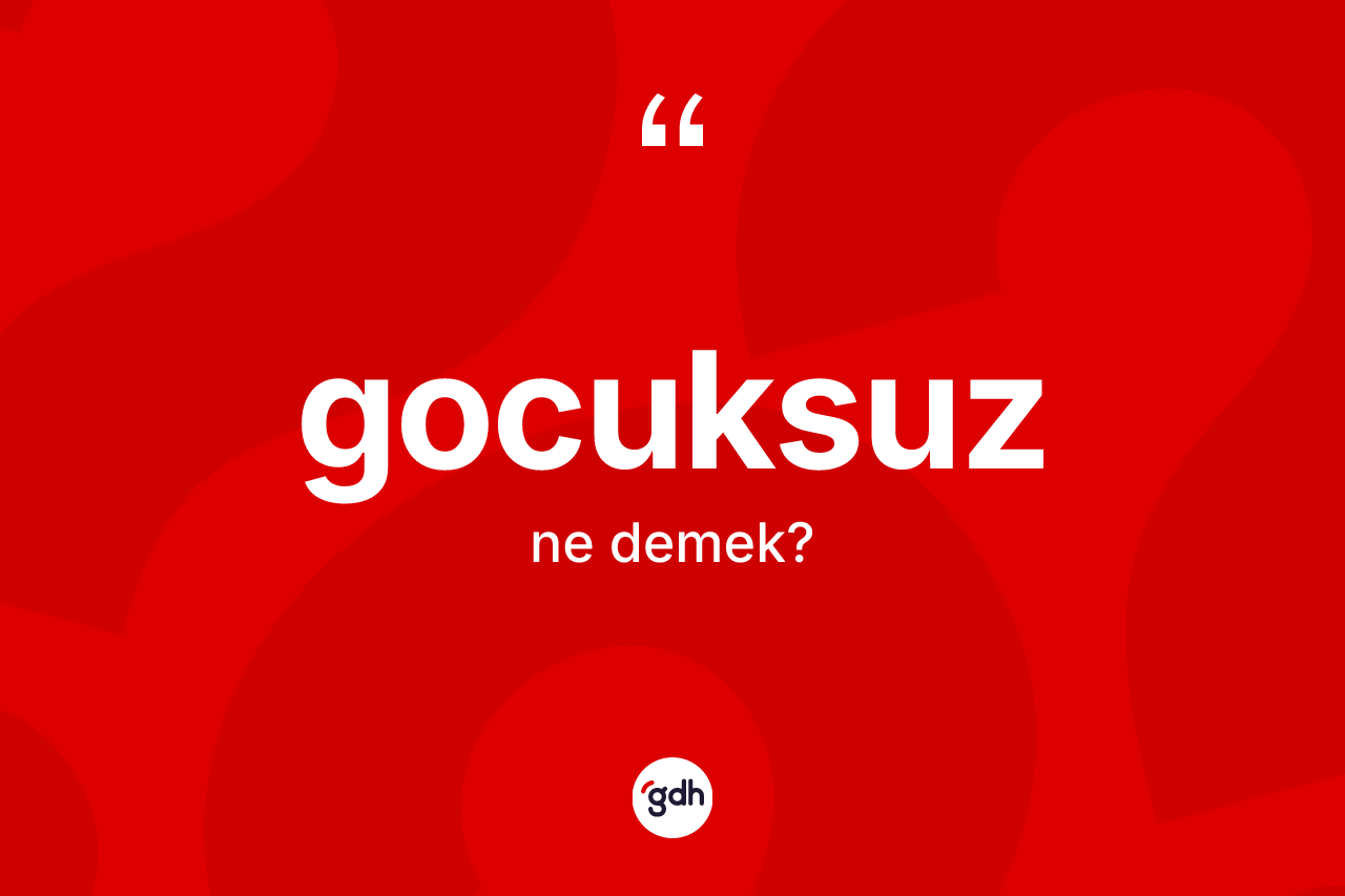 Gocuksuz kelimesinin tanımı nedir? Gocuksuzun TDK'ya göre anlamı nedir?
