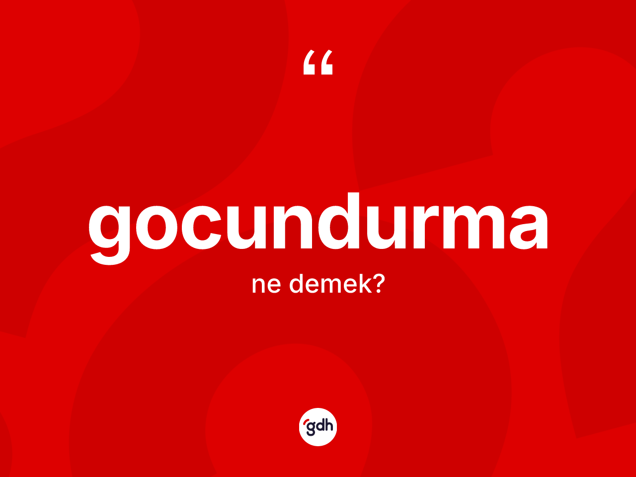 Gocundurma kelimesinin anlamı nedir? Gocundurmanın TDK'ya göre anlamı nedir?