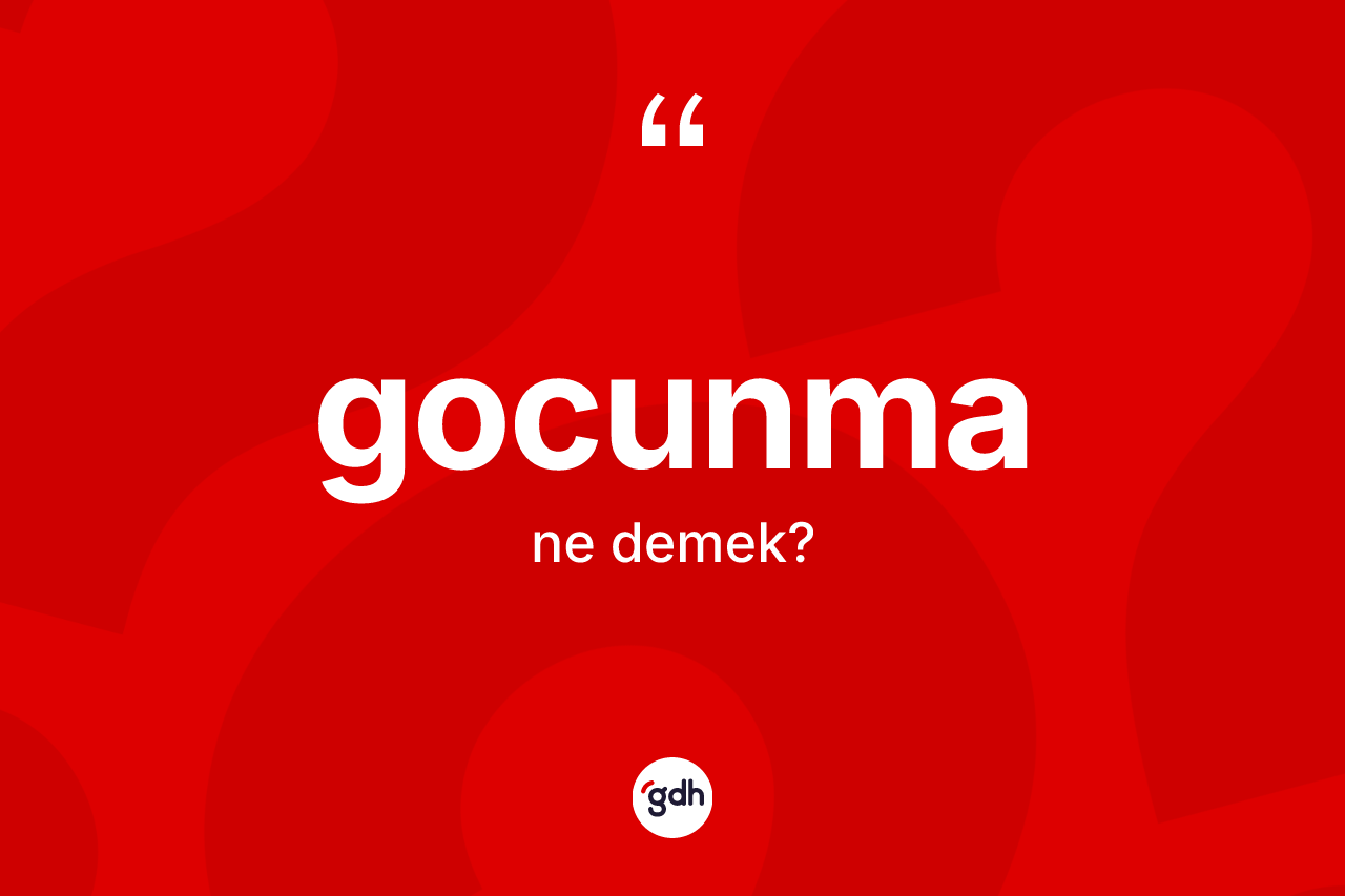 Gocunma kelimesinin tanımı nedir? Gocunmanın TDK'ya göre anlamı nedir?