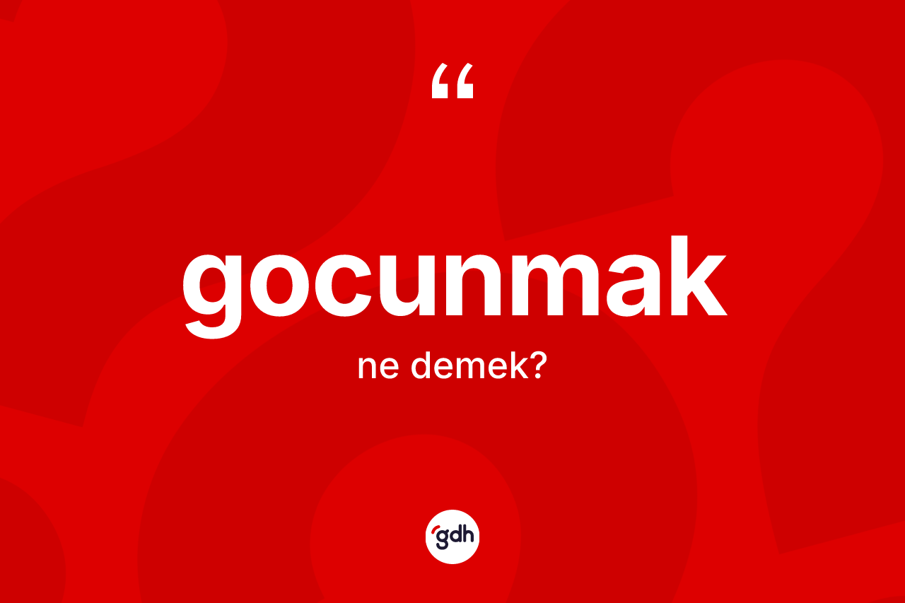 Gocunmak kelimesi ne anlama gelir? Gocunmak kelimesinin TDK'ya göre açıklaması nedir?