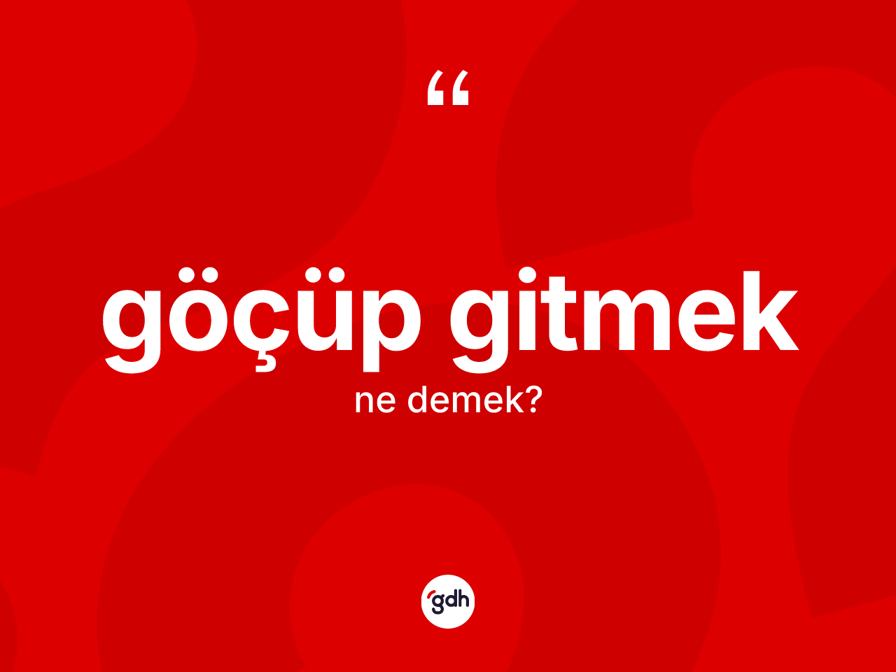 Göçüp gitmek ifadesinin kısaca anlamı nedir? Göçüp gitmek ifadesi nerede kullanılır?