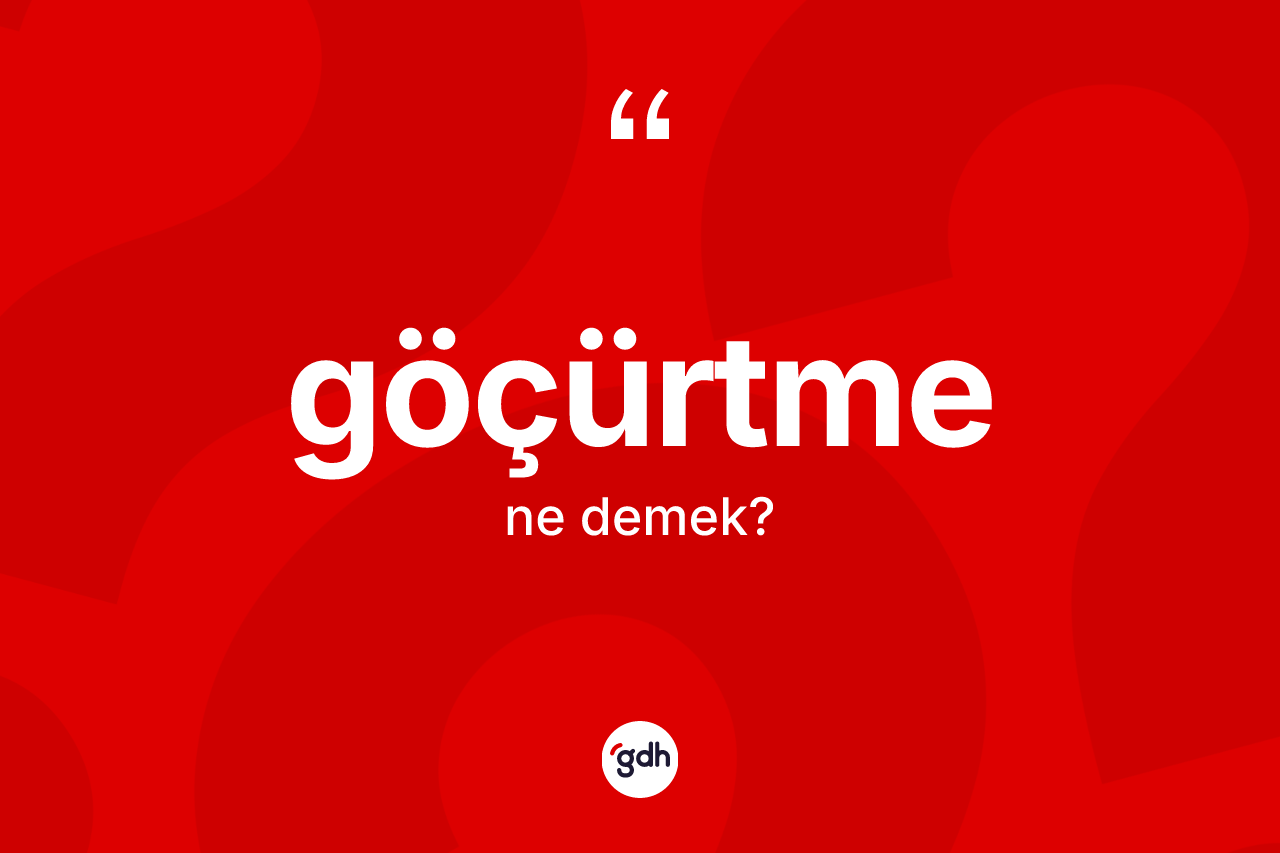 Göçürtme kelimesinin tanımı nedir? Göçürtmenin TDK'ya göre anlamı nedir?