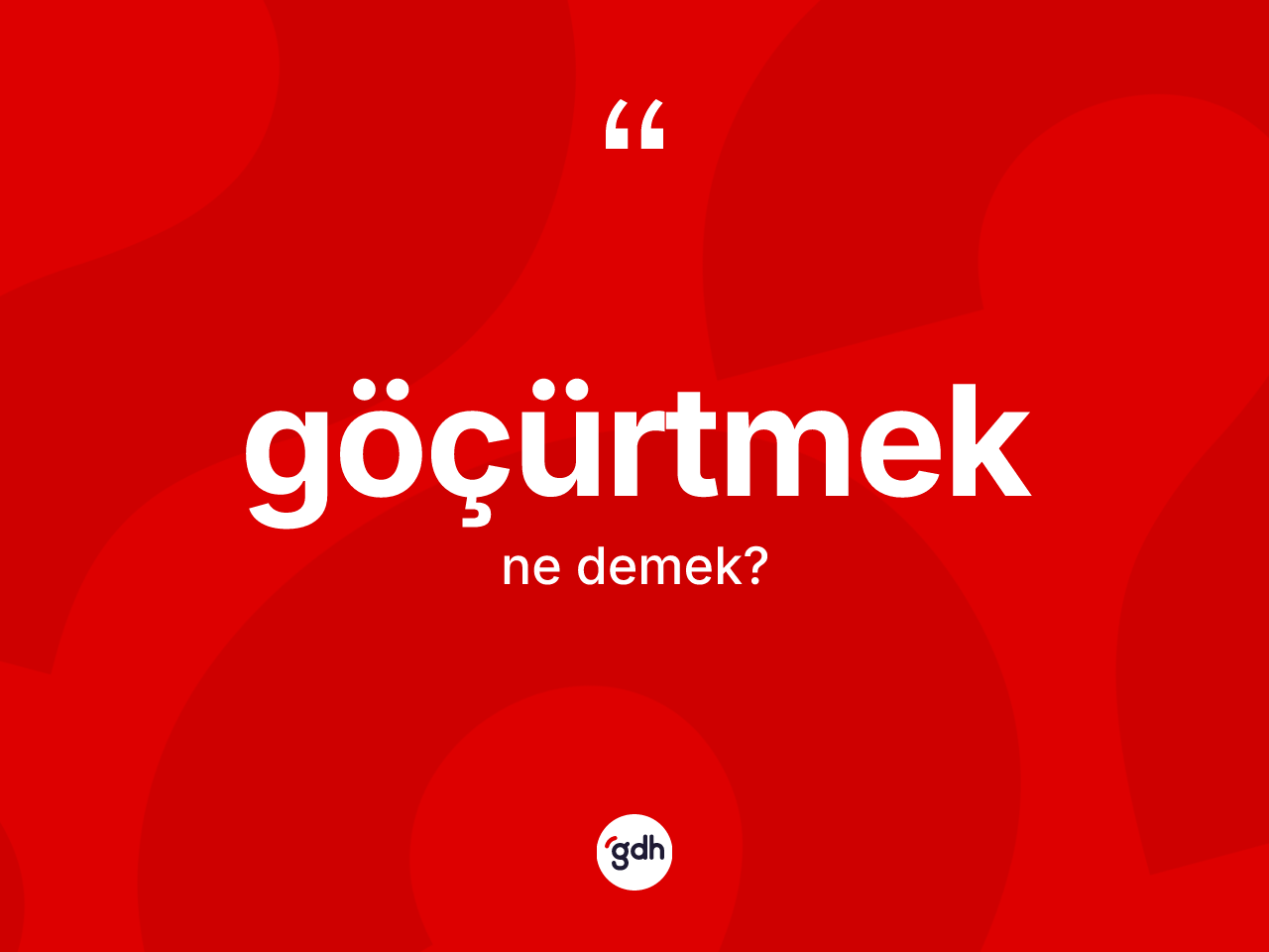 Göçürtmek kelimesi ne anlama gelir? Göçürtmeğin sözlükteki anlamı nedir?