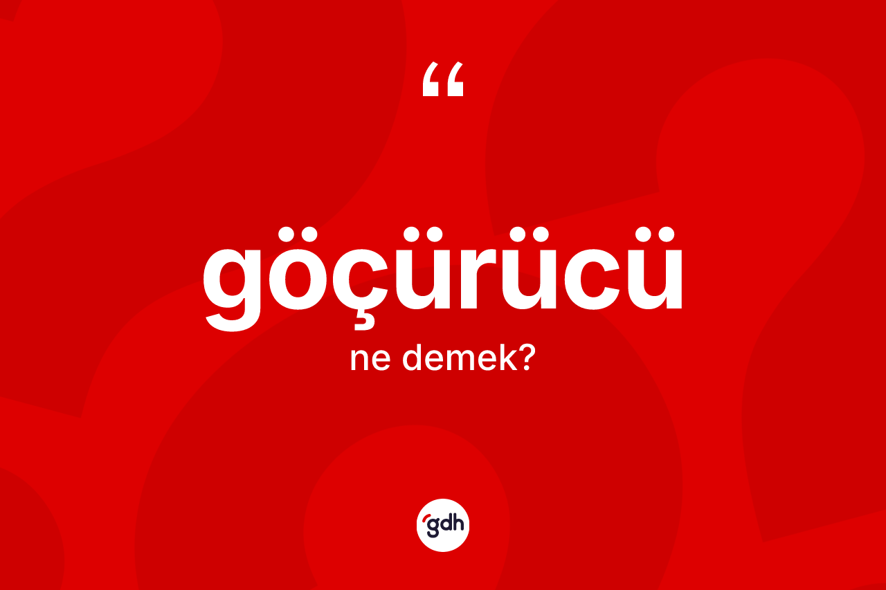 Göçürücü kelimesinin tanımı nedir? Göçürücü kelimesinin TDK'ya göre açıklaması nedir?