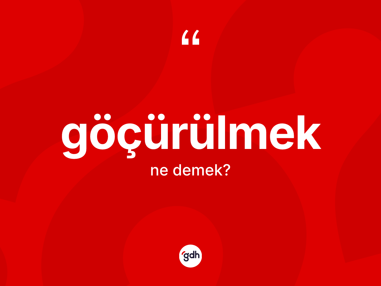 Göçürülmek ne anlama gelir? Göçürülmeğin TDK'ya göre anlamı nedir?