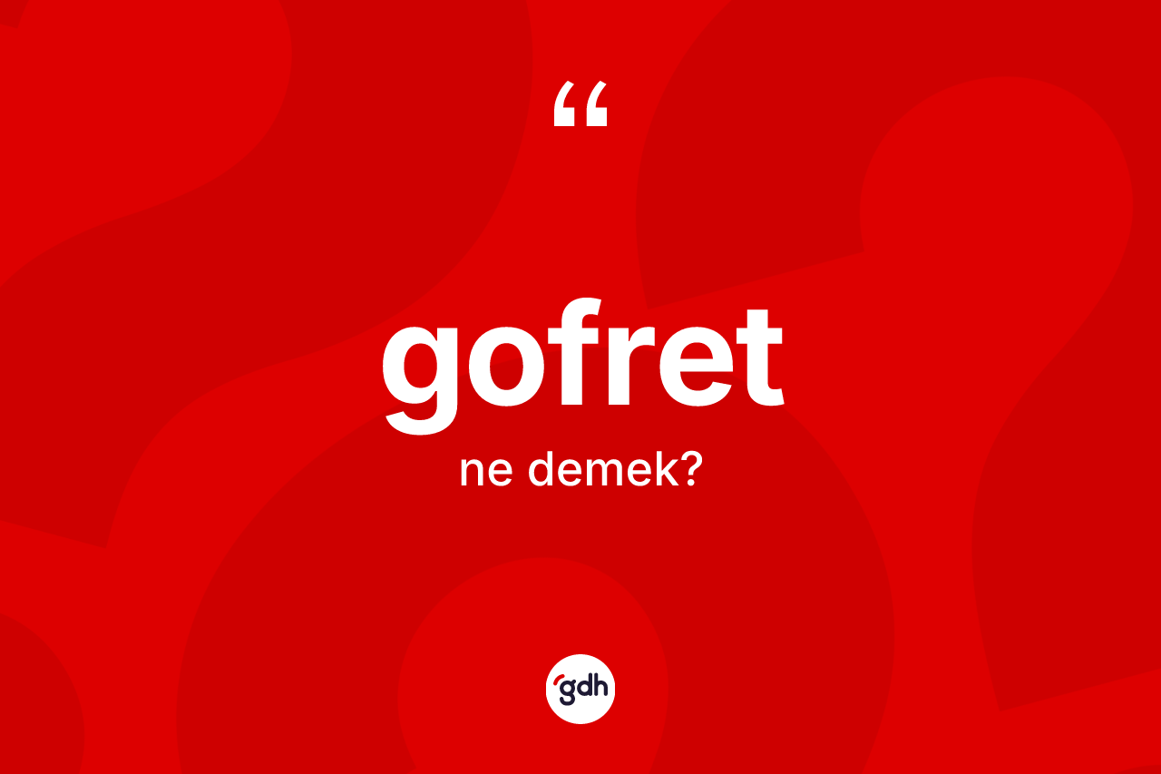Gofret kelimesinin tanımı nedir? Gofret kelimesinin özellikleri nelerdir?