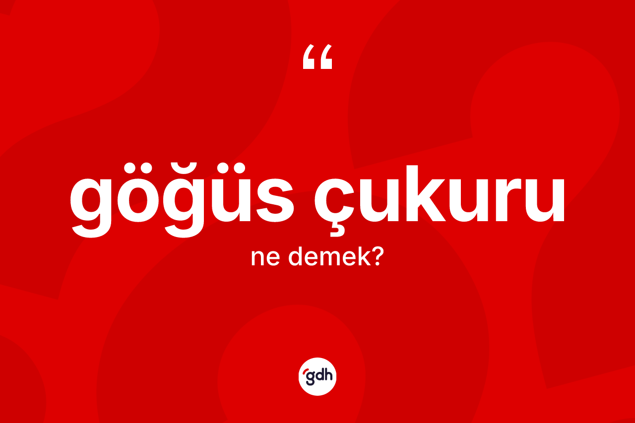 Göğüs çukuru nedir? Göğüs çukurunun TDK'ya göre anlamı nedir?