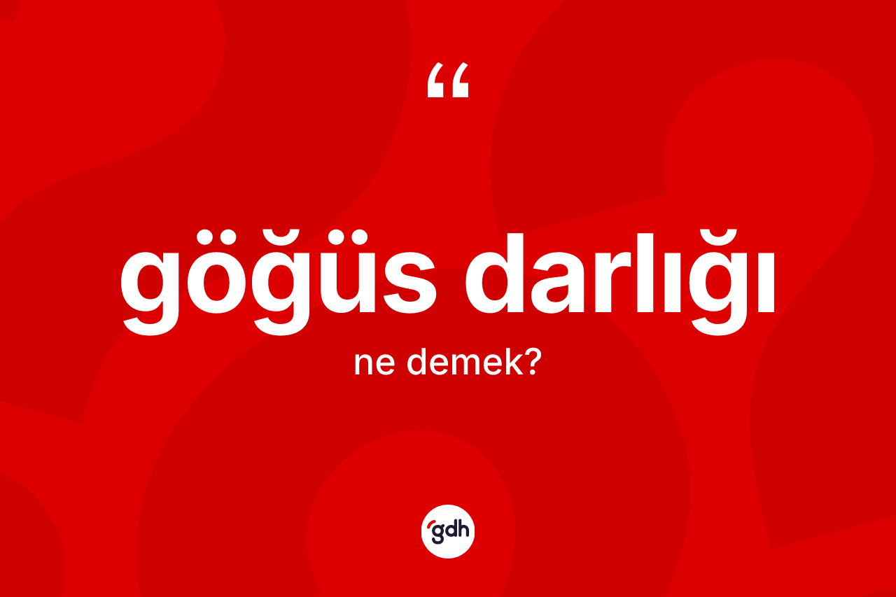 Göğüs darlığı nedir? Göğüs darlığının TDK'ya göre anlamı nedir?