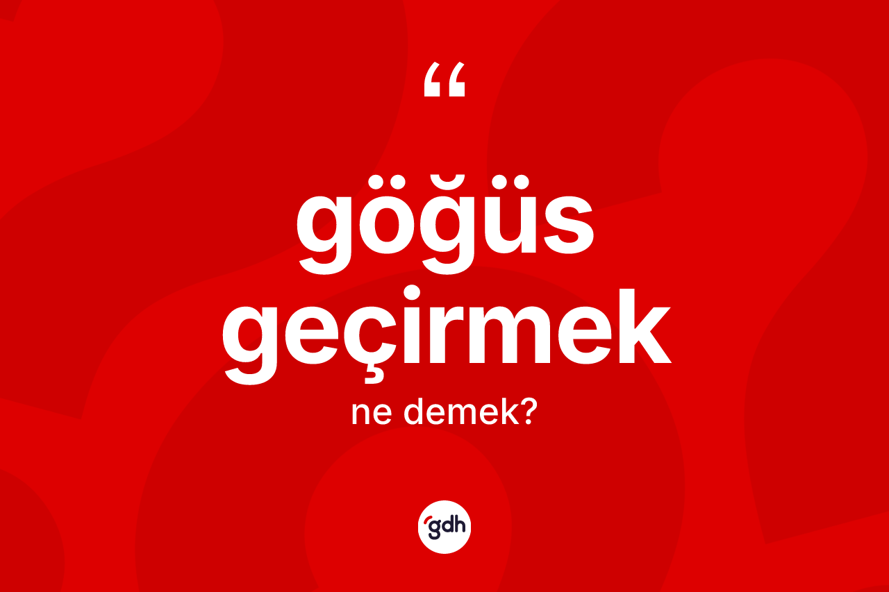 Göğüs geçirmek ifadesinin tanımı nedir?