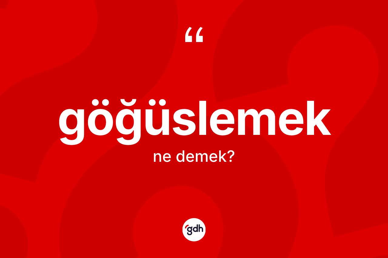 Göğüslemek kelimesinin tanımı nedir? Göğüslemeğin TDK'ya göre anlamı nedir?