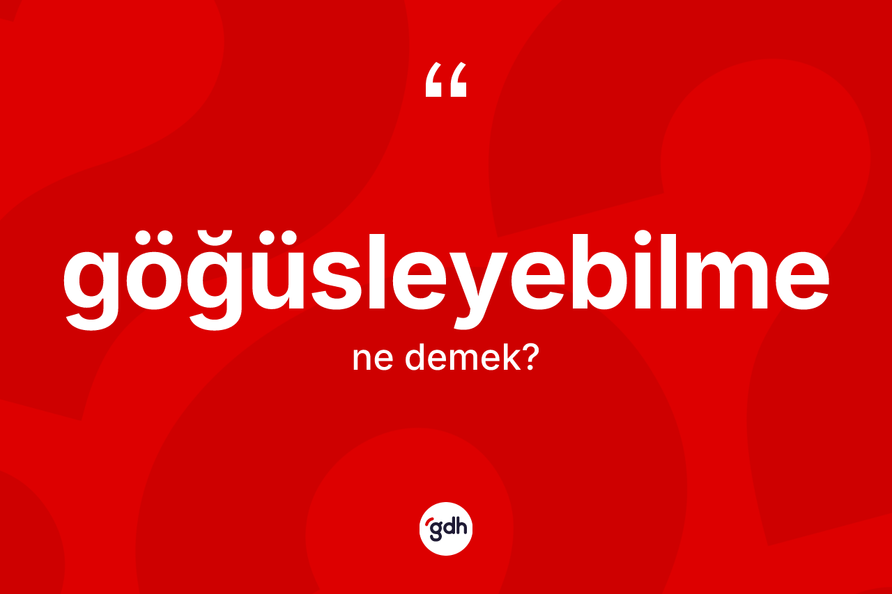 Göğüsleyebilme ne demek? Göğüsleyebilmenin TDK'ya göre anlamı nedir?