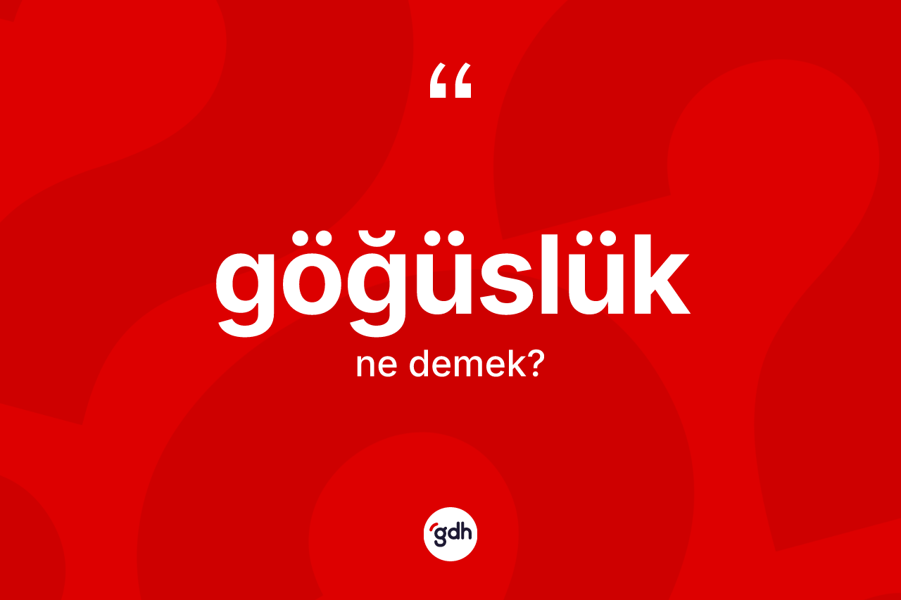 Göğüslük kelimesinin tanımı nedir? Göğüslüğün TDK'ya göre anlamı nedir?